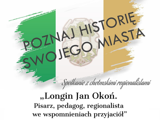 21 kwietnia o godzinie 17:00 w sali widowiskowej Chełmskiej Biblioteki Publicznej przy ulicy Partyzantów 40 zaplanowano spotkanie pod hasłem „Longin Jan Okoń. Pisarz, pedagog, regionalista we wspomnieniach przyjaciół”.
