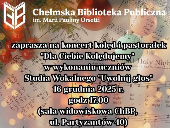 16 grudnia o godzinie 17:00 w sali widowiskowej Chełmskiej Biblioteki Publicznej odbędzie się koncert kolęd i pastorałek pod tytułem „Dla Ciebie kolędujemy”.