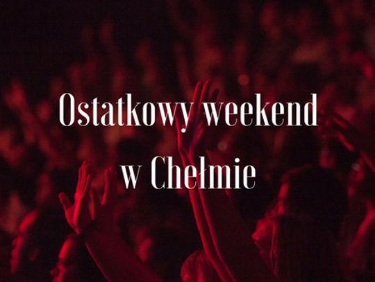Ostatkowy weekend w Chełmie