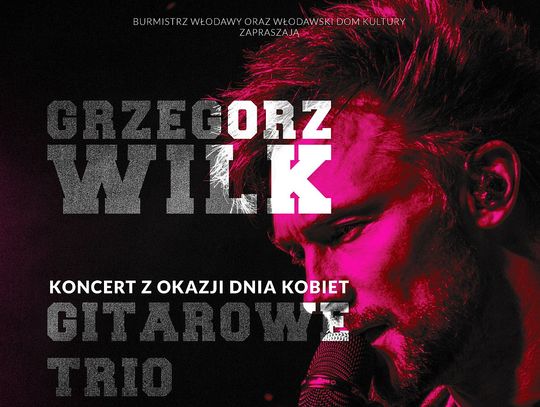 Włodawa. Dzień Kobiet z Grzegorzem Wilkiem i Gitarowym Trio [KONKURS]