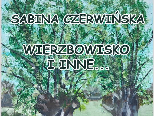 2 października w Chełmie odbędzie się otwarcie wystawy Sabiny Czerwińskiej „Wierzbowisko i inne..”.