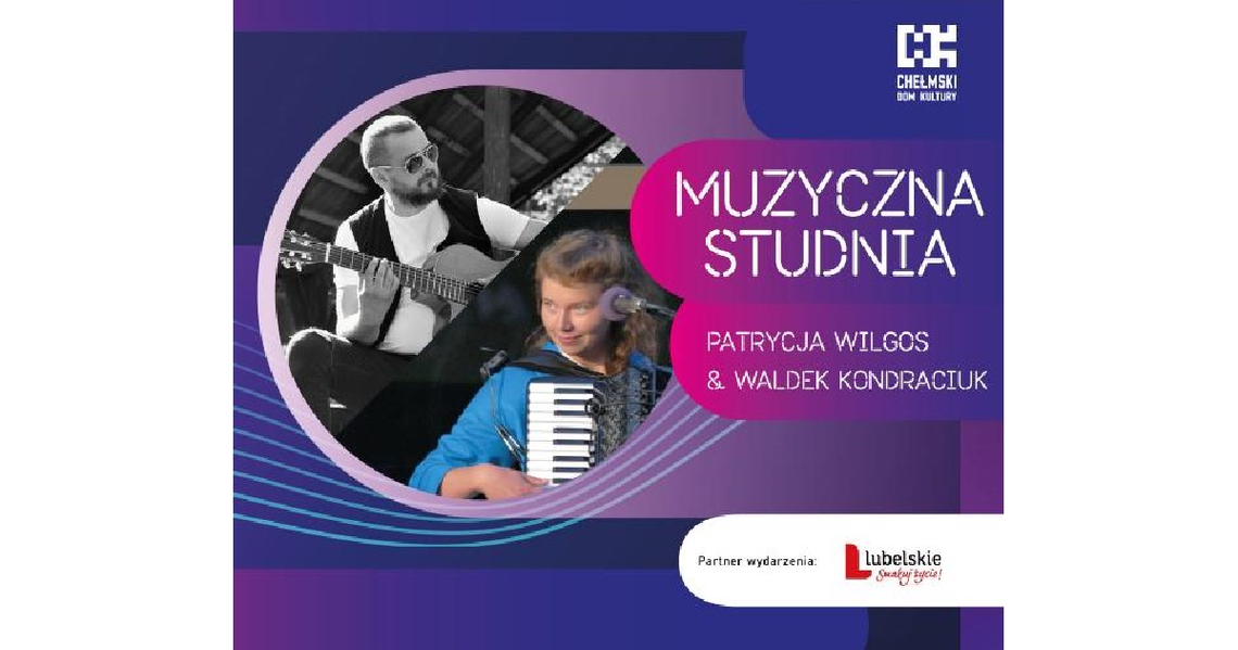 Chełm. Koncert Patrycji Wilgos i Waldka Kondraciuka zagrają w ramach Muzycznej Studni