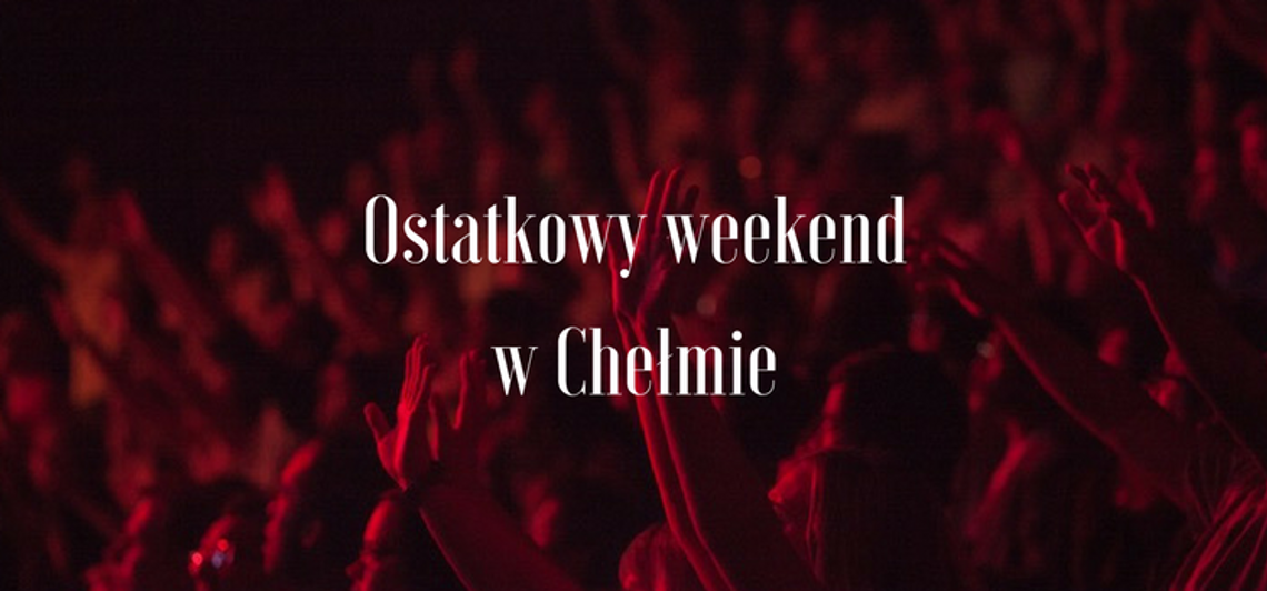Ostatkowy weekend w Chełmie