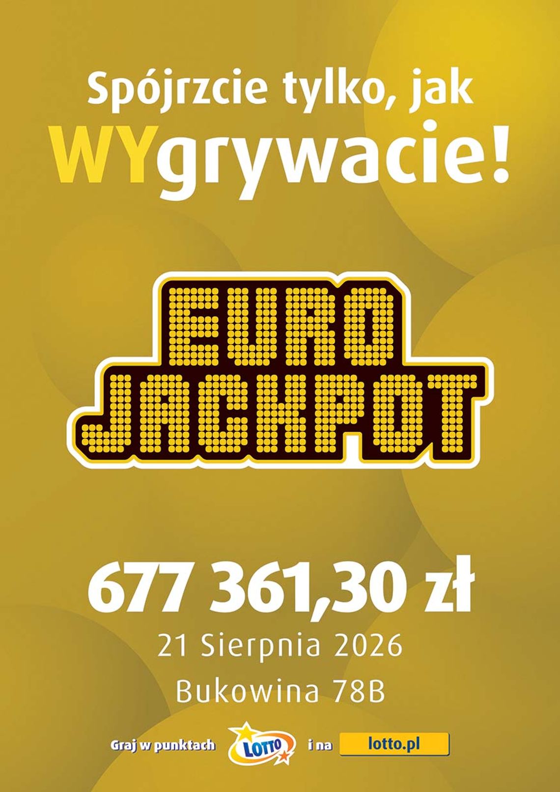 Grafika informacyjna na złotym tle z logo Eurojackpot. U góry napis: „Spójrzcie tylko, jak WYgrywacie!”. W centrum widnieje kwota wygranej: 677 361,30 zł, data: 21 Sierpnia 2026 oraz lokalizacja: Bukowina 78B. Na dole znajduje się logo Lotto oraz informacja o możliwości gry w punktach i na lotto.pl.