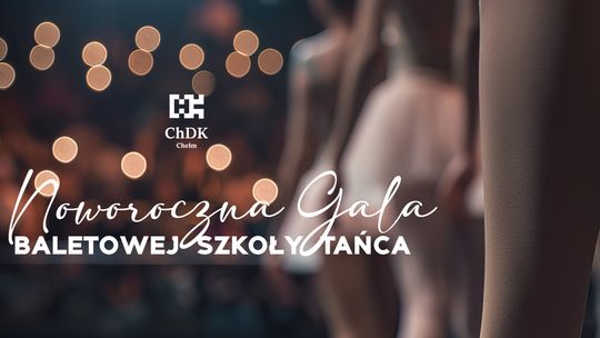 2 lutego o godzinie 18:00, w Chełmskim Domu Kultury odbędzie się Noworoczna Gala Baletowa.