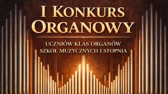 I konkurs organowy w Państwowej Szkole Muzycznej w Chełmie odbędzie się 22 maja.