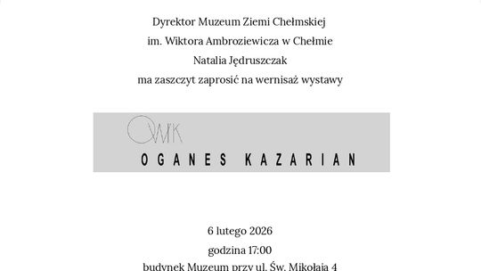 Chełm. Twórczość Owika Oganesa Kazariana w Muzeum Ziemi Chełmskiej 6 lutego o godzinie 17:00, w siedzibie Muzeum Ziemi Chełmskiej przy ul. Św. Mikołaja 4 odbędzie się uroczysty wernisaż wystawy prac Owika Oganesa Kazariana.