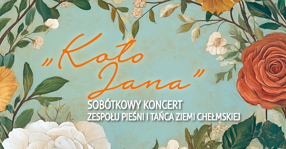 20 czerwca o godzinie 17:00 w Chełmskim Domu Kultury odbędzie się koncert pod nazwą "Koło Jana".