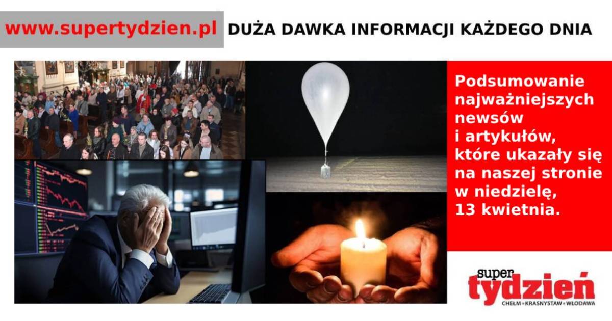 Przegląd informacji z 13 kwietnia 2025. Chełm, Krasnystaw, Włodawa